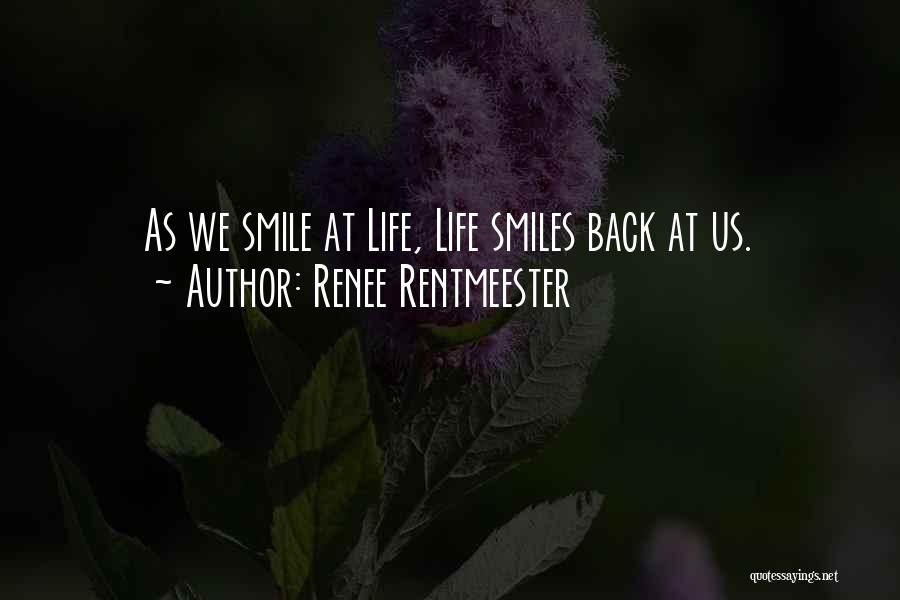 Renee Rentmeester Quotes: As We Smile At Life, Life Smiles Back At Us.