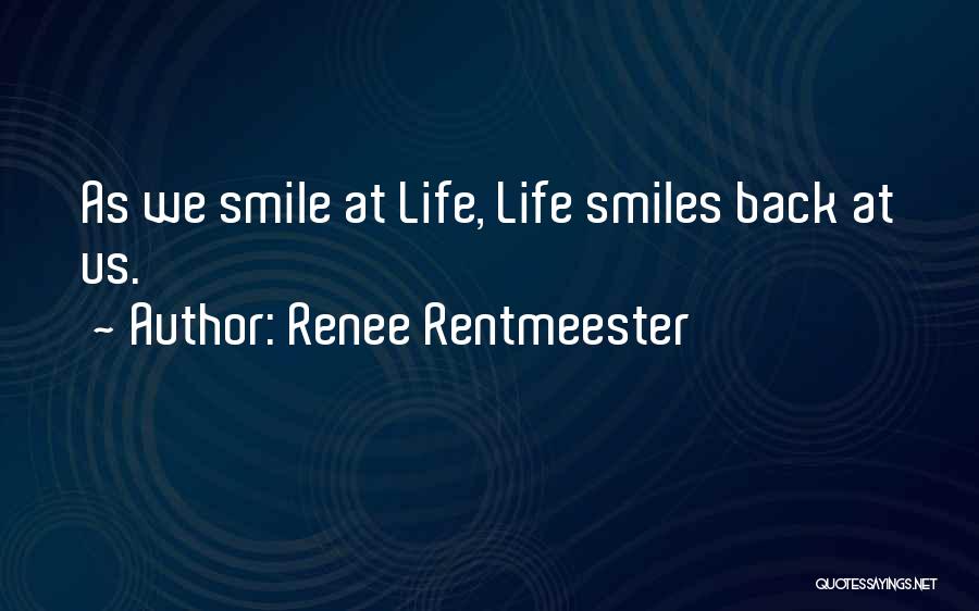 Renee Rentmeester Quotes: As We Smile At Life, Life Smiles Back At Us.