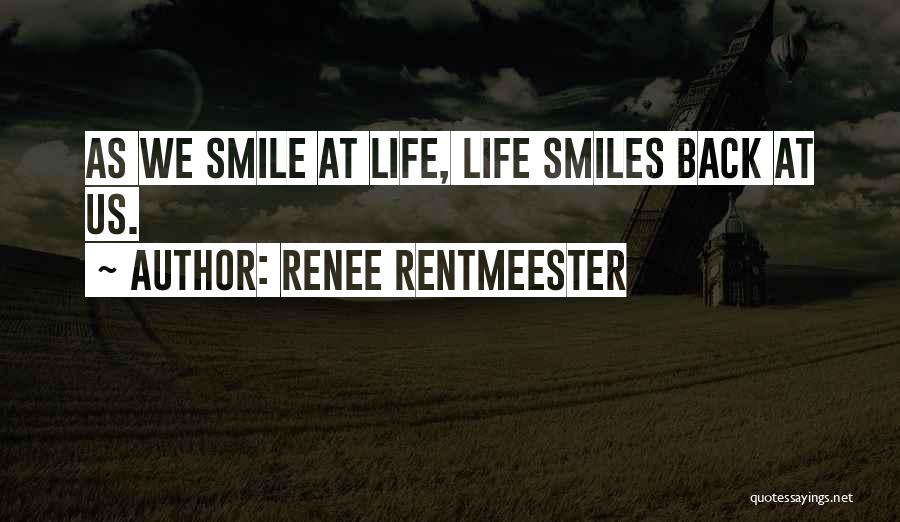 Renee Rentmeester Quotes: As We Smile At Life, Life Smiles Back At Us.