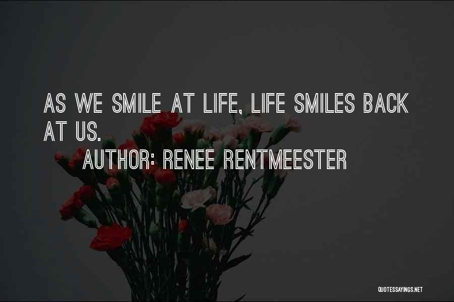 Renee Rentmeester Quotes: As We Smile At Life, Life Smiles Back At Us.