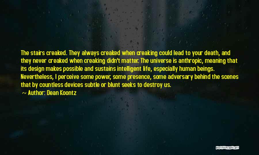 Dean Koontz Quotes: The Stairs Creaked. They Always Creaked When Creaking Could Lead To Your Death, And They Never Creaked When Creaking Didn't