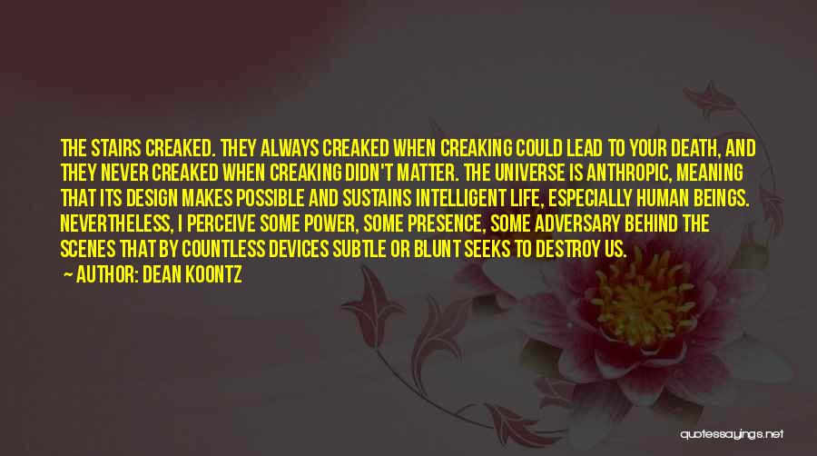 Dean Koontz Quotes: The Stairs Creaked. They Always Creaked When Creaking Could Lead To Your Death, And They Never Creaked When Creaking Didn't