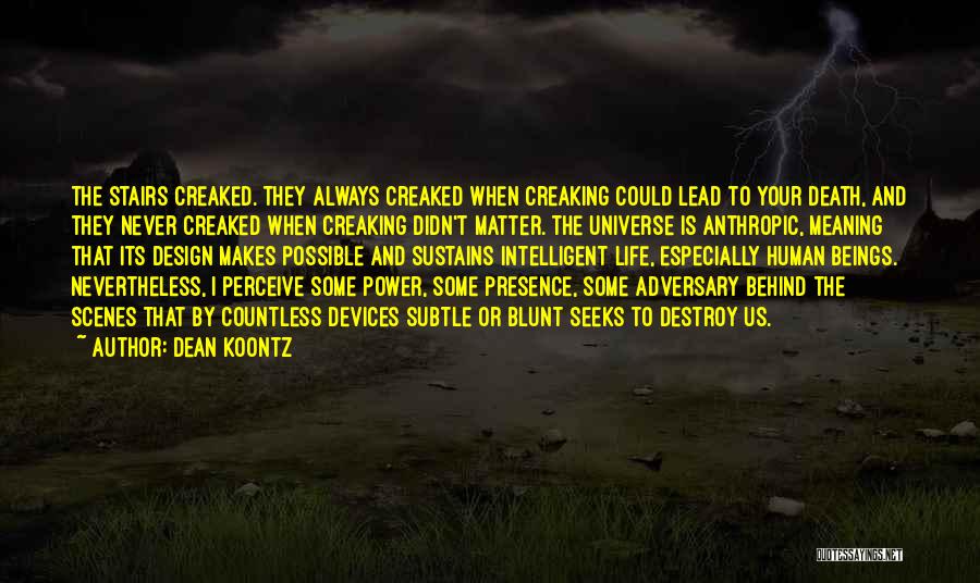 Dean Koontz Quotes: The Stairs Creaked. They Always Creaked When Creaking Could Lead To Your Death, And They Never Creaked When Creaking Didn't