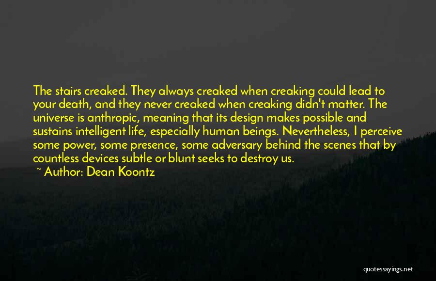 Dean Koontz Quotes: The Stairs Creaked. They Always Creaked When Creaking Could Lead To Your Death, And They Never Creaked When Creaking Didn't