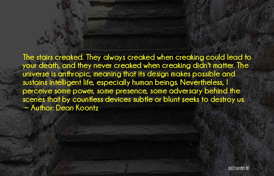 Dean Koontz Quotes: The Stairs Creaked. They Always Creaked When Creaking Could Lead To Your Death, And They Never Creaked When Creaking Didn't