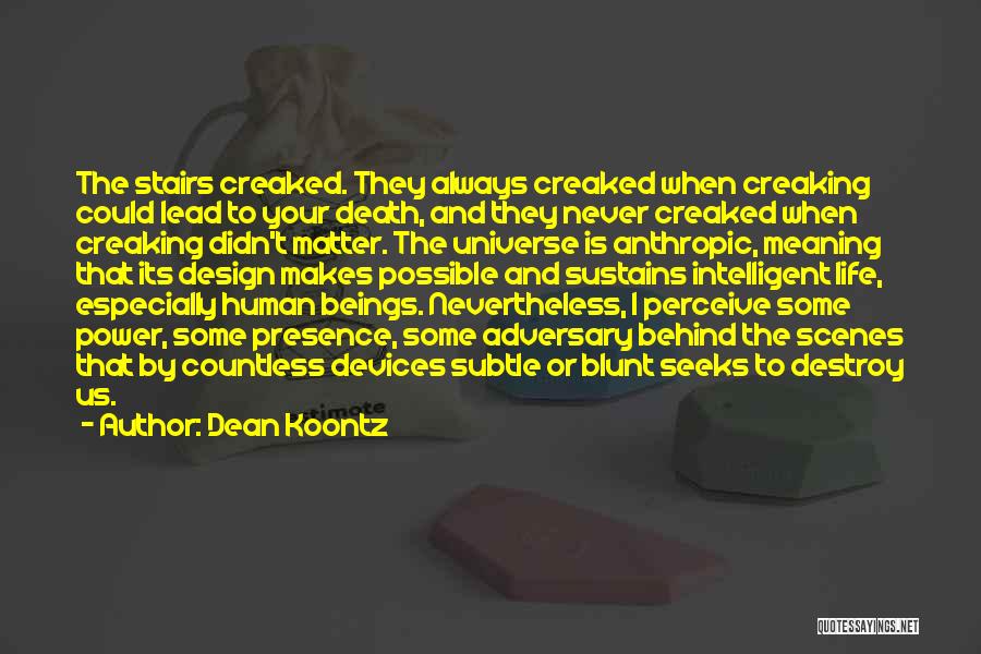 Dean Koontz Quotes: The Stairs Creaked. They Always Creaked When Creaking Could Lead To Your Death, And They Never Creaked When Creaking Didn't