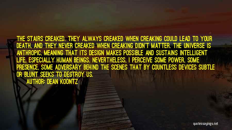 Dean Koontz Quotes: The Stairs Creaked. They Always Creaked When Creaking Could Lead To Your Death, And They Never Creaked When Creaking Didn't