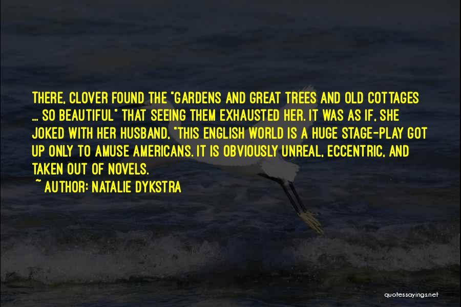 Natalie Dykstra Quotes: There, Clover Found The Gardens And Great Trees And Old Cottages ... So Beautiful That Seeing Them Exhausted Her. It