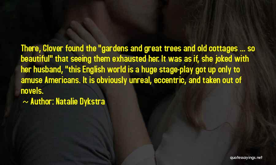Natalie Dykstra Quotes: There, Clover Found The Gardens And Great Trees And Old Cottages ... So Beautiful That Seeing Them Exhausted Her. It