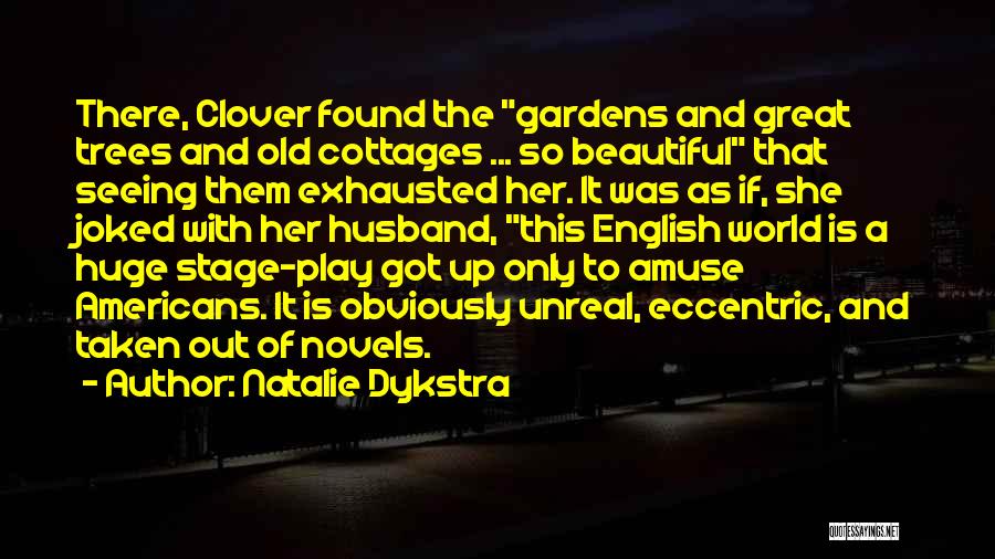 Natalie Dykstra Quotes: There, Clover Found The Gardens And Great Trees And Old Cottages ... So Beautiful That Seeing Them Exhausted Her. It