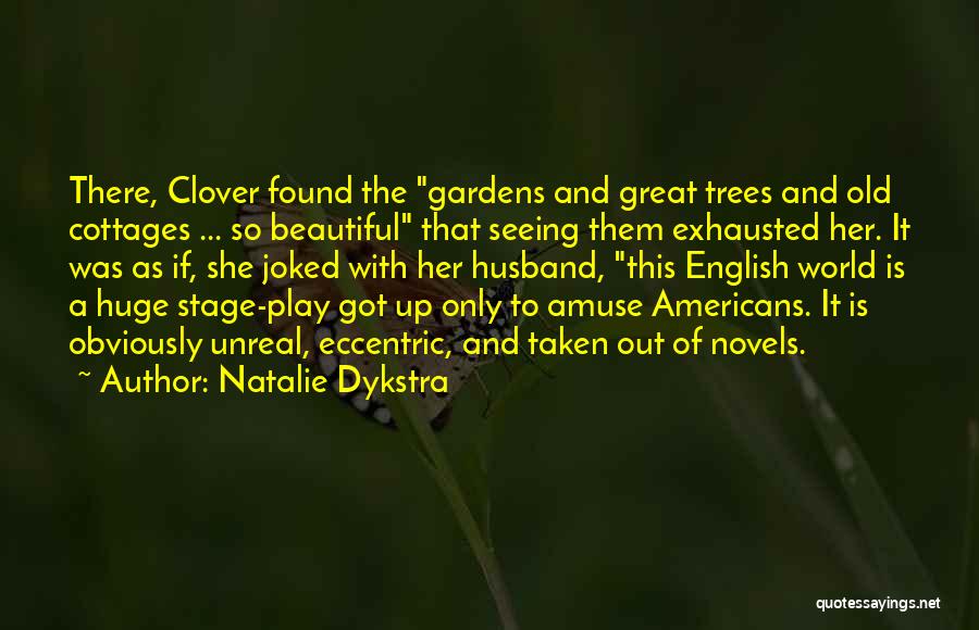 Natalie Dykstra Quotes: There, Clover Found The Gardens And Great Trees And Old Cottages ... So Beautiful That Seeing Them Exhausted Her. It