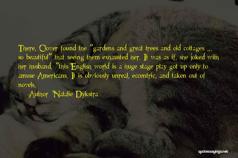 Natalie Dykstra Quotes: There, Clover Found The Gardens And Great Trees And Old Cottages ... So Beautiful That Seeing Them Exhausted Her. It