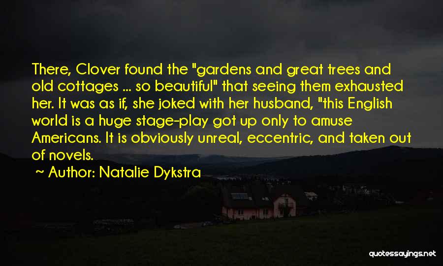 Natalie Dykstra Quotes: There, Clover Found The Gardens And Great Trees And Old Cottages ... So Beautiful That Seeing Them Exhausted Her. It
