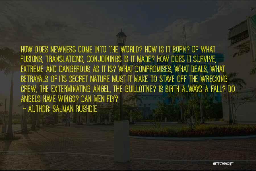 Salman Rushdie Quotes: How Does Newness Come Into The World? How Is It Born? Of What Fusions, Translations, Conjoinings Is It Made? How