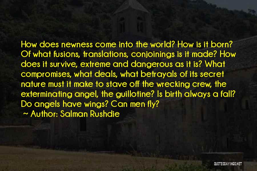 Salman Rushdie Quotes: How Does Newness Come Into The World? How Is It Born? Of What Fusions, Translations, Conjoinings Is It Made? How