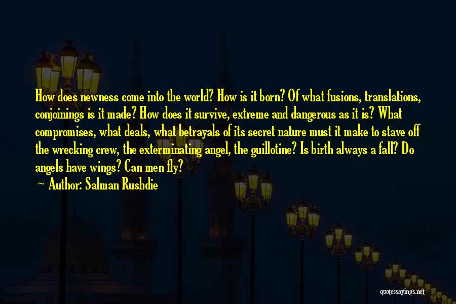 Salman Rushdie Quotes: How Does Newness Come Into The World? How Is It Born? Of What Fusions, Translations, Conjoinings Is It Made? How