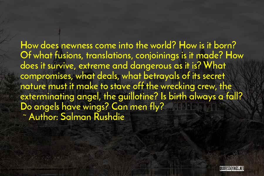 Salman Rushdie Quotes: How Does Newness Come Into The World? How Is It Born? Of What Fusions, Translations, Conjoinings Is It Made? How