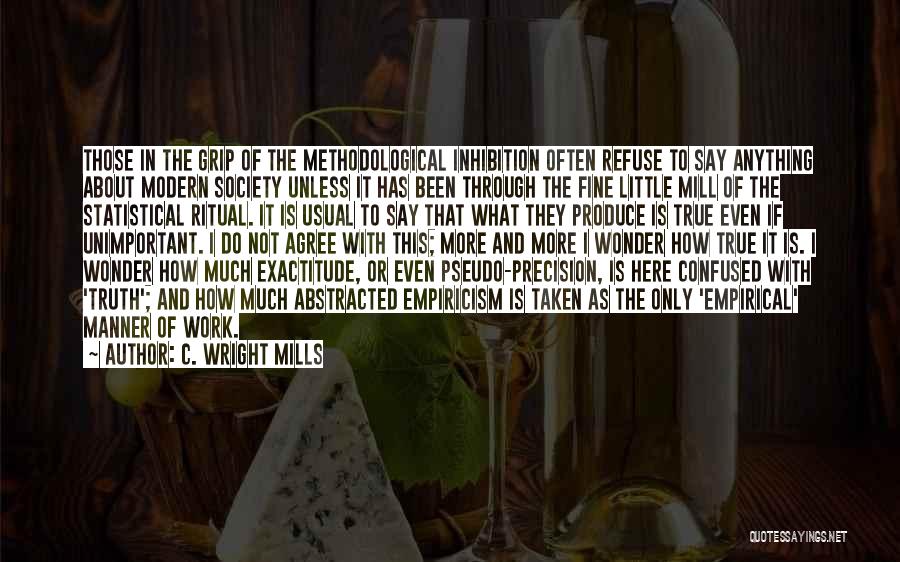 C. Wright Mills Quotes: Those In The Grip Of The Methodological Inhibition Often Refuse To Say Anything About Modern Society Unless It Has Been