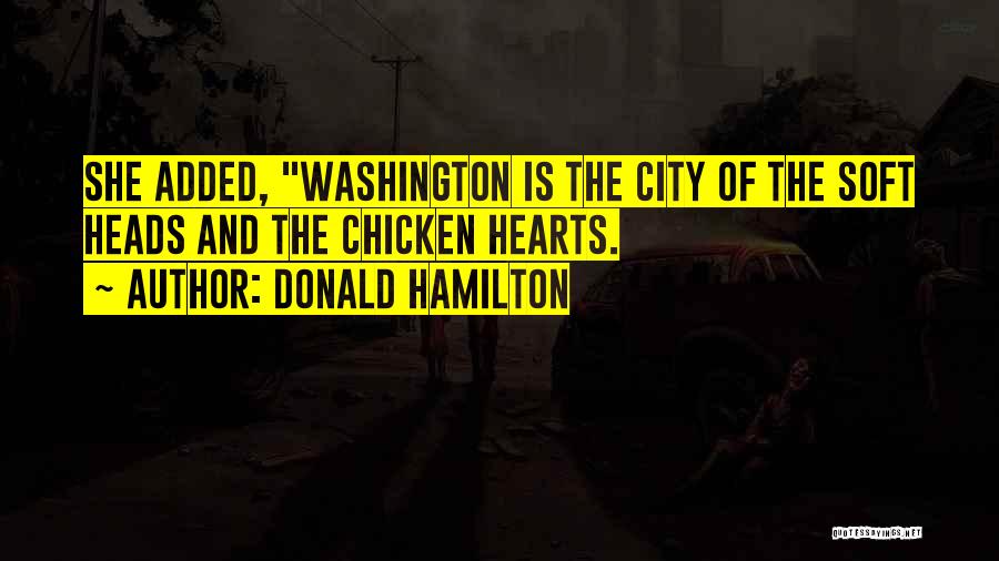 Donald Hamilton Quotes: She Added, Washington Is The City Of The Soft Heads And The Chicken Hearts.