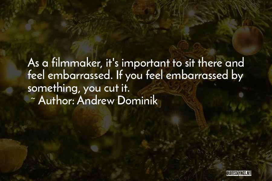 Andrew Dominik Quotes: As A Filmmaker, It's Important To Sit There And Feel Embarrassed. If You Feel Embarrassed By Something, You Cut It.