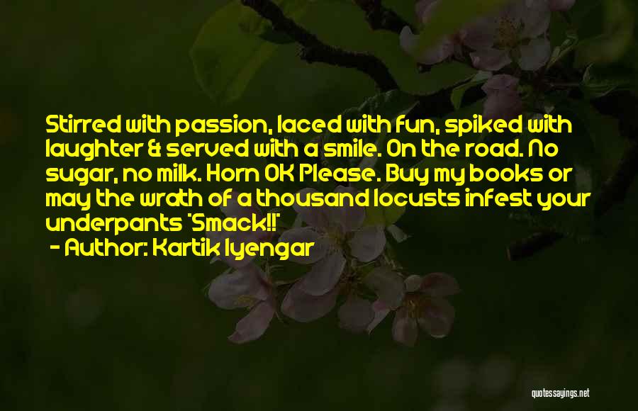 Kartik Iyengar Quotes: Stirred With Passion, Laced With Fun, Spiked With Laughter & Served With A Smile. On The Road. No Sugar, No