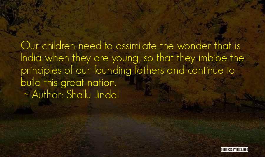 Shallu Jindal Quotes: Our Children Need To Assimilate The Wonder That Is India When They Are Young, So That They Imbibe The Principles