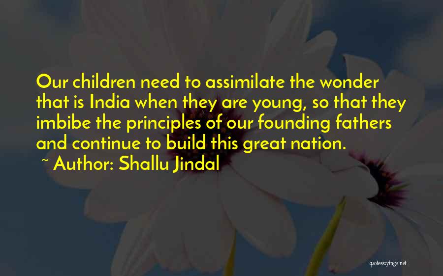 Shallu Jindal Quotes: Our Children Need To Assimilate The Wonder That Is India When They Are Young, So That They Imbibe The Principles