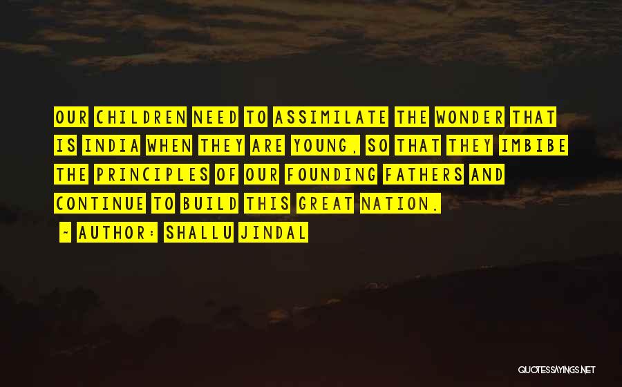 Shallu Jindal Quotes: Our Children Need To Assimilate The Wonder That Is India When They Are Young, So That They Imbibe The Principles