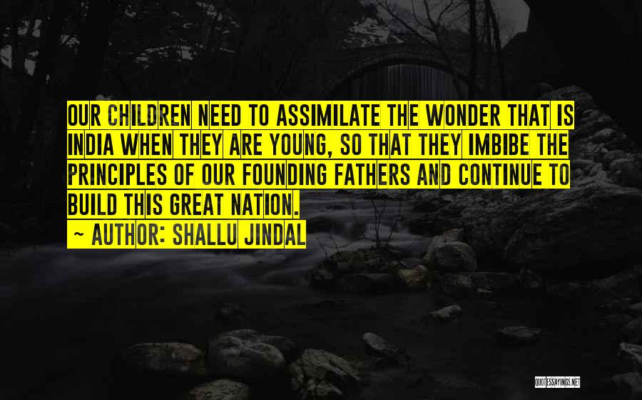 Shallu Jindal Quotes: Our Children Need To Assimilate The Wonder That Is India When They Are Young, So That They Imbibe The Principles