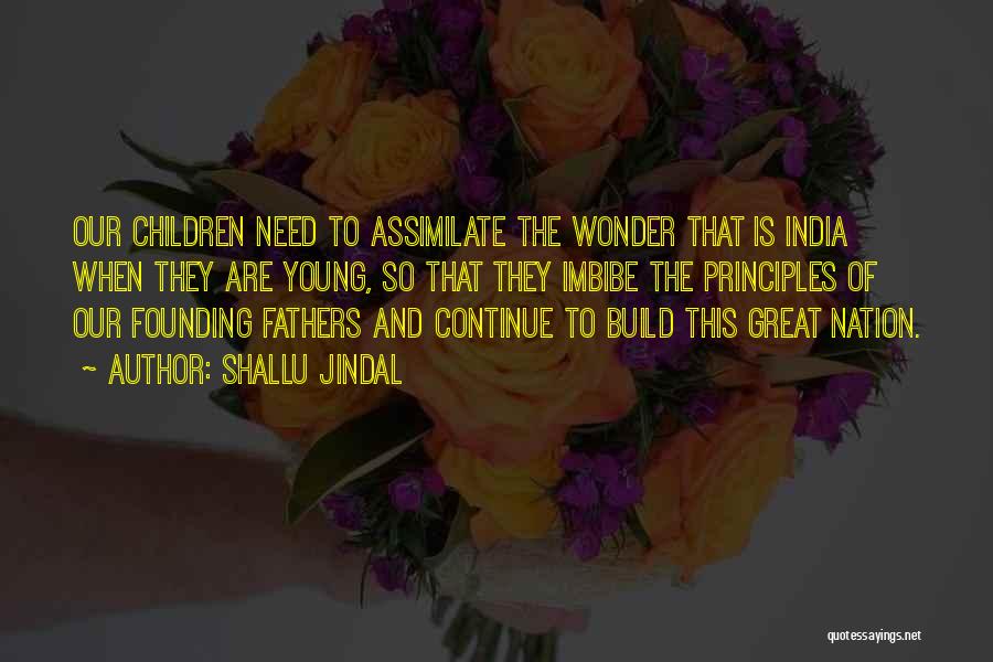 Shallu Jindal Quotes: Our Children Need To Assimilate The Wonder That Is India When They Are Young, So That They Imbibe The Principles