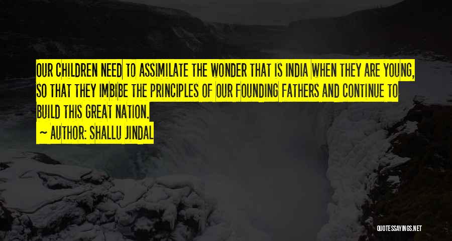 Shallu Jindal Quotes: Our Children Need To Assimilate The Wonder That Is India When They Are Young, So That They Imbibe The Principles