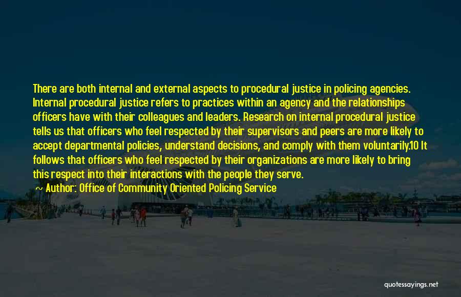 Office Of Community Oriented Policing Service Quotes: There Are Both Internal And External Aspects To Procedural Justice In Policing Agencies. Internal Procedural Justice Refers To Practices Within