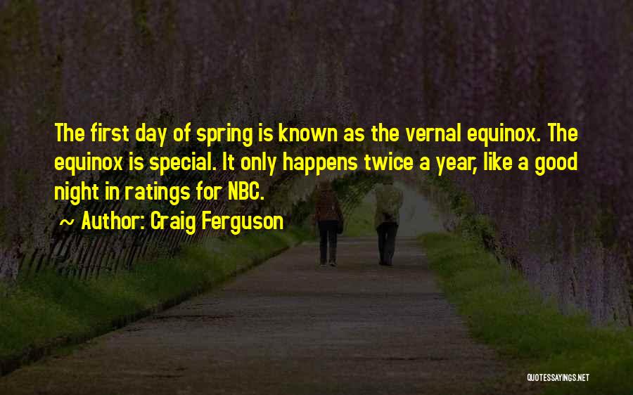Craig Ferguson Quotes: The First Day Of Spring Is Known As The Vernal Equinox. The Equinox Is Special. It Only Happens Twice A