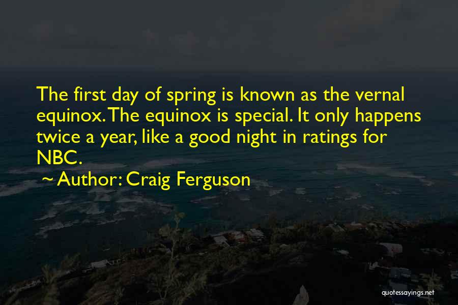 Craig Ferguson Quotes: The First Day Of Spring Is Known As The Vernal Equinox. The Equinox Is Special. It Only Happens Twice A