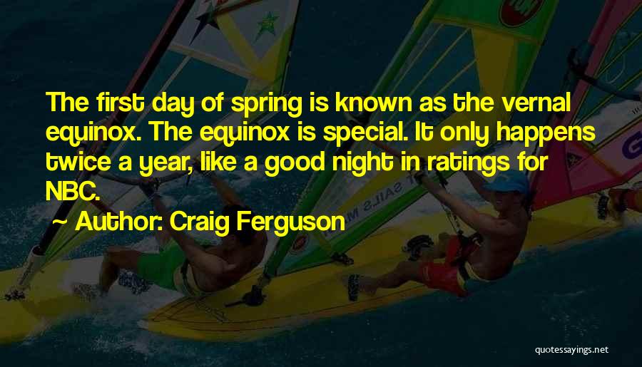 Craig Ferguson Quotes: The First Day Of Spring Is Known As The Vernal Equinox. The Equinox Is Special. It Only Happens Twice A