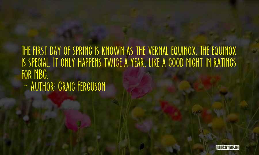 Craig Ferguson Quotes: The First Day Of Spring Is Known As The Vernal Equinox. The Equinox Is Special. It Only Happens Twice A