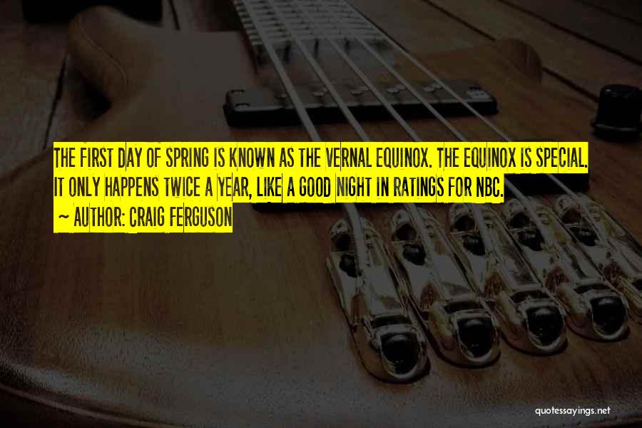 Craig Ferguson Quotes: The First Day Of Spring Is Known As The Vernal Equinox. The Equinox Is Special. It Only Happens Twice A