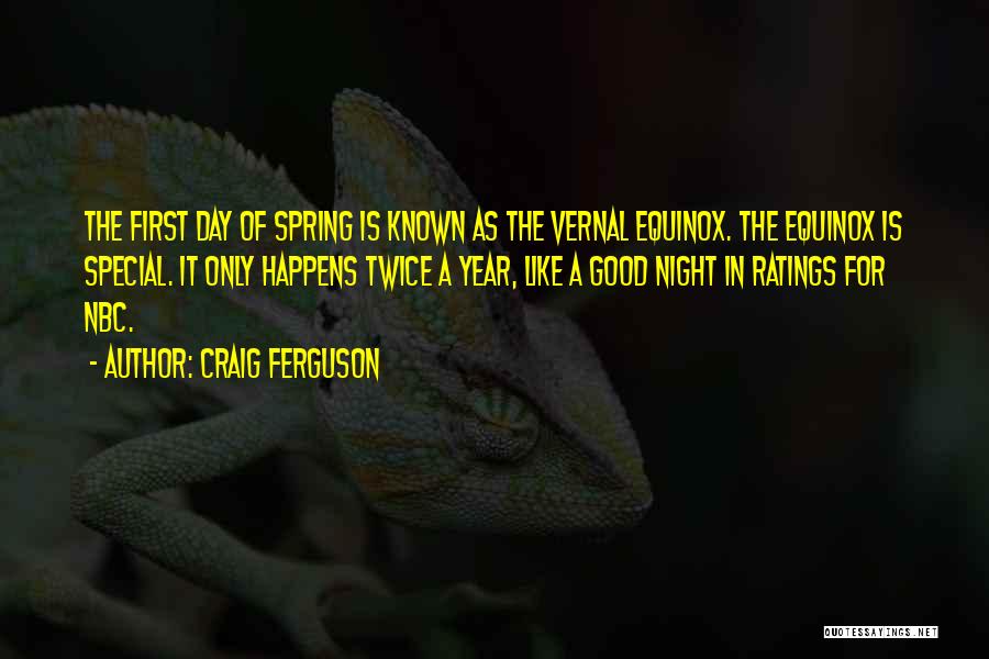 Craig Ferguson Quotes: The First Day Of Spring Is Known As The Vernal Equinox. The Equinox Is Special. It Only Happens Twice A