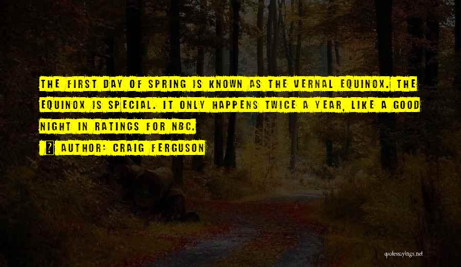 Craig Ferguson Quotes: The First Day Of Spring Is Known As The Vernal Equinox. The Equinox Is Special. It Only Happens Twice A
