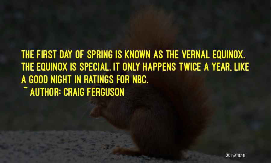 Craig Ferguson Quotes: The First Day Of Spring Is Known As The Vernal Equinox. The Equinox Is Special. It Only Happens Twice A