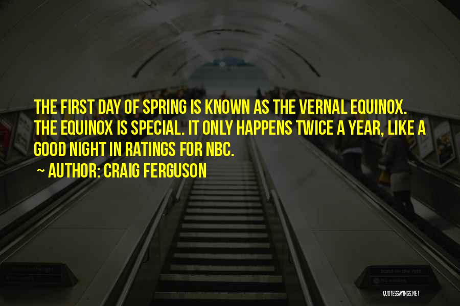Craig Ferguson Quotes: The First Day Of Spring Is Known As The Vernal Equinox. The Equinox Is Special. It Only Happens Twice A
