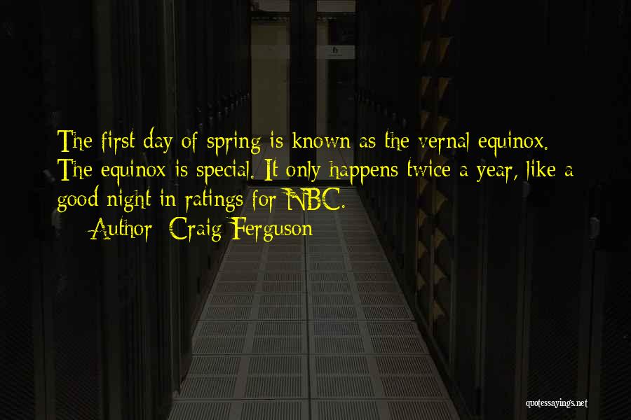 Craig Ferguson Quotes: The First Day Of Spring Is Known As The Vernal Equinox. The Equinox Is Special. It Only Happens Twice A