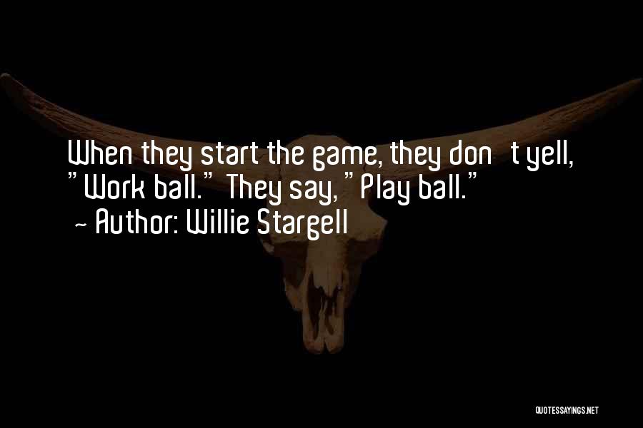 Willie Stargell Quotes: When They Start The Game, They Don't Yell, Work Ball. They Say, Play Ball.