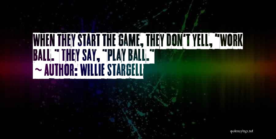 Willie Stargell Quotes: When They Start The Game, They Don't Yell, Work Ball. They Say, Play Ball.