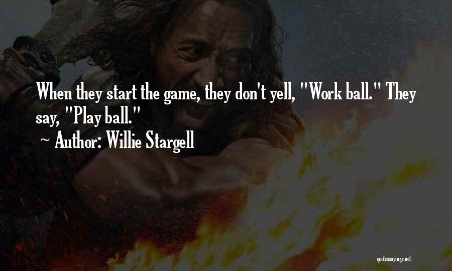 Willie Stargell Quotes: When They Start The Game, They Don't Yell, Work Ball. They Say, Play Ball.