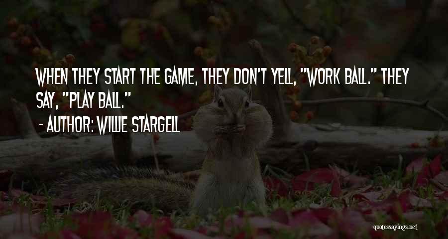 Willie Stargell Quotes: When They Start The Game, They Don't Yell, Work Ball. They Say, Play Ball.