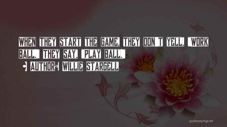 Willie Stargell Quotes: When They Start The Game, They Don't Yell, Work Ball. They Say, Play Ball.