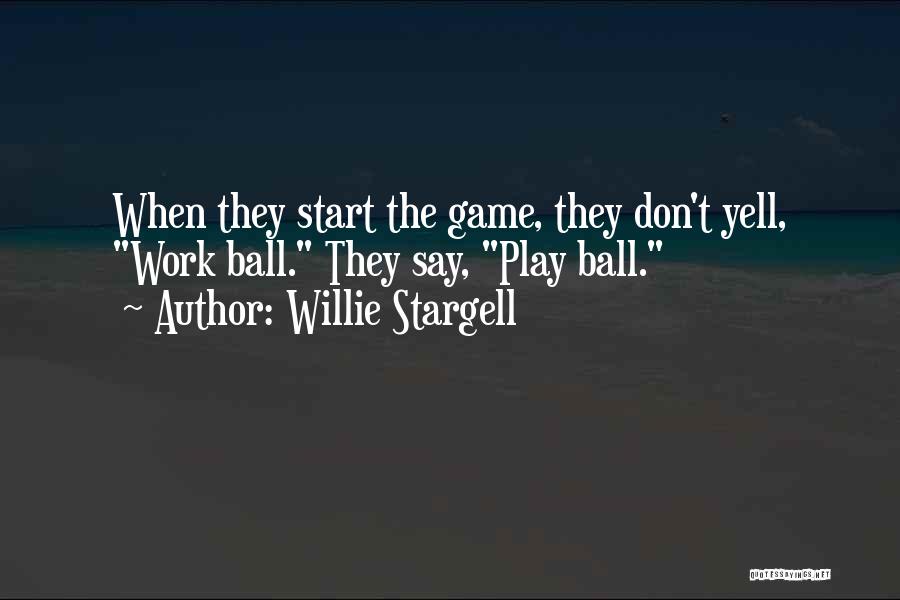 Willie Stargell Quotes: When They Start The Game, They Don't Yell, Work Ball. They Say, Play Ball.