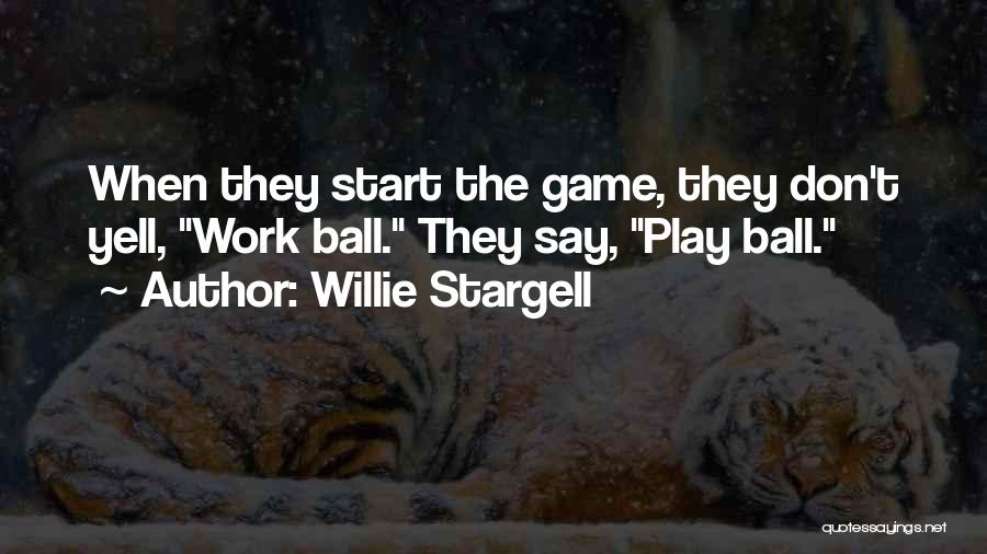 Willie Stargell Quotes: When They Start The Game, They Don't Yell, Work Ball. They Say, Play Ball.