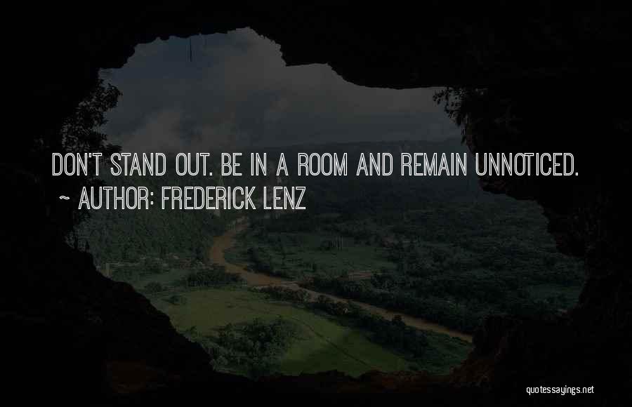 Frederick Lenz Quotes: Don't Stand Out. Be In A Room And Remain Unnoticed.